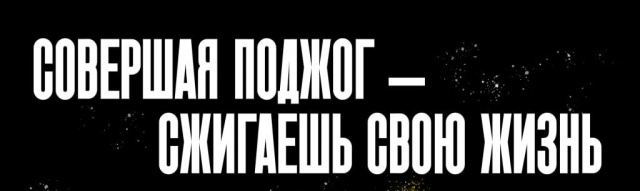 Совершая поджог, сжигаешь свою жизнь